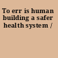 To err is human building a safer health system /