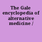 The Gale encyclopedia of alternative medicine /