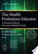 The health professions educator : a practical guide for new and established faculty /