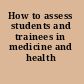 How to assess students and trainees in medicine and health