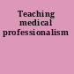 Teaching medical professionalism