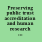 Preserving public trust accreditation and human research participant protection programs /