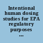 Intentional human dosing studies for EPA regulatory purposes scientific and ethical issues /