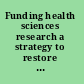 Funding health sciences research a strategy to restore balance /