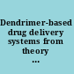 Dendrimer-based drug delivery systems from theory to practice /