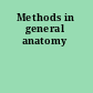Methods in general anatomy