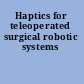 Haptics for teleoperated surgical robotic systems