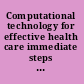 Computational technology for effective health care immediate steps and strategic directions /