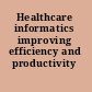 Healthcare informatics improving efficiency and productivity /