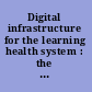 Digital infrastructure for the learning health system : the foundation for continuous improvement in health care : workshop series summary /