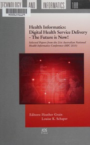 Health informatics : digital health service delivery, the future is now! : selected papers from the 21st Australian National Health Informatics Conference (HIC 2013) /