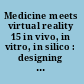 Medicine meets virtual reality 15 in vivo, in vitro, in silico : designing the next in medicine /