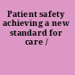 Patient safety achieving a new standard for care /