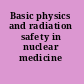 Basic physics and radiation safety in nuclear medicine