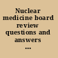 Nuclear medicine board review questions and answers for self-assessment /