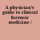 A physician's guide to clinical forensic medicine /