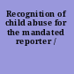 Recognition of child abuse for the mandated reporter /
