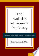 The evolution of forensic psychiatry : history, current developments, future directions /