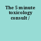 The 5 minute toxicology consult /