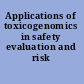 Applications of toxicogenomics in safety evaluation and risk assessment