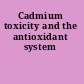 Cadmium toxicity and the antioxidant system