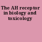 The AH receptor in biology and toxicology