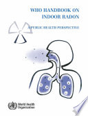 WHO handbook on indoor radon a public health perspective /