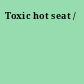 Toxic hot seat /