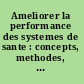 Ameliorer la performance des systemes de sante : concepts, methodes, pratiques /