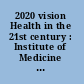 2020 vision Health in the 21st century : Institute of Medicine 25th anniversary symposium /