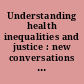 Understanding health inequalities and justice : new conversations across the disciplines /