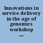 Innovations in service delivery in the age of genomics workshop summary /