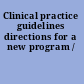 Clinical practice guidelines directions for a new program /