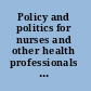 Policy and politics for nurses and other health professionals : advocacy and action /