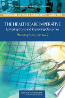 The healthcare imperative lowering costs and improving outcomes : workshop series summary : Roundtable on value & Science-Driven Health Care /