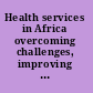 Health services in Africa overcoming challenges, improving outcomes /