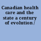 Canadian health care and the state a century of evolution /