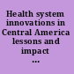 Health system innovations in Central America lessons and impact of new approaches /