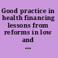Good practice in health financing lessons from reforms in low and middle-income countries /
