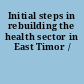 Initial steps in rebuilding the health sector in East Timor /