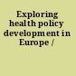 Exploring health policy development in Europe /