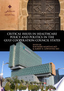 Critical issues in healthcare policy and politics in the Gulf Cooperation Council states /