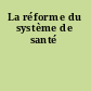 La réforme du système de santé