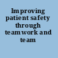 Improving patient safety through teamwork and team training