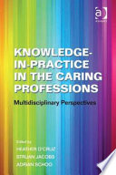 Knowledge-in-practice in the caring professions : multidisciplinary perspectives /