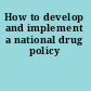 How to develop and implement a national drug policy