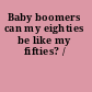 Baby boomers can my eighties be like my fifties? /