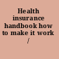 Health insurance handbook how to make it work /