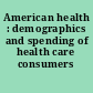 American health : demographics and spending of health care consumers /