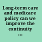 Long-term care and medicare policy can we improve the continuity of care? /